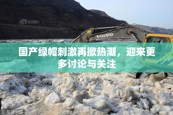 国产绿帽刺激再掀热潮，迎来更多讨论与关注