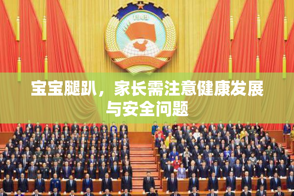 宝宝腿趴，家长需注意健康发展与安全问题