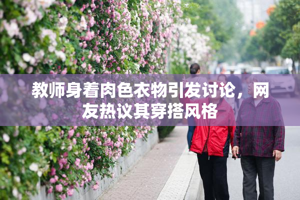 教师身着肉色衣物引发讨论，网友热议其穿搭风格