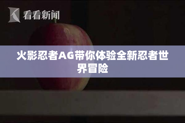 火影忍者AG带你体验全新忍者世界冒险