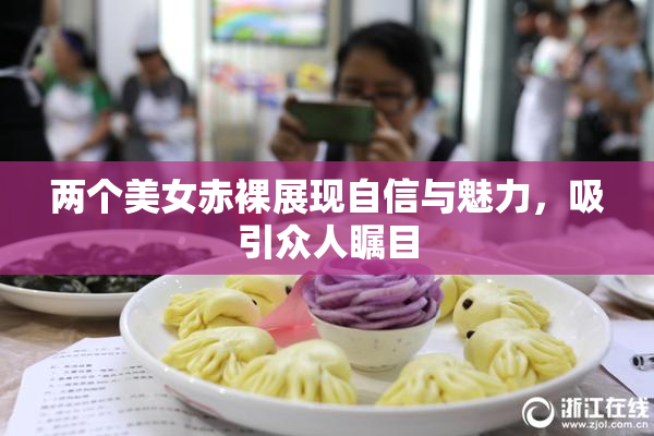 两个美女赤裸展现自信与魅力，吸引众人瞩目