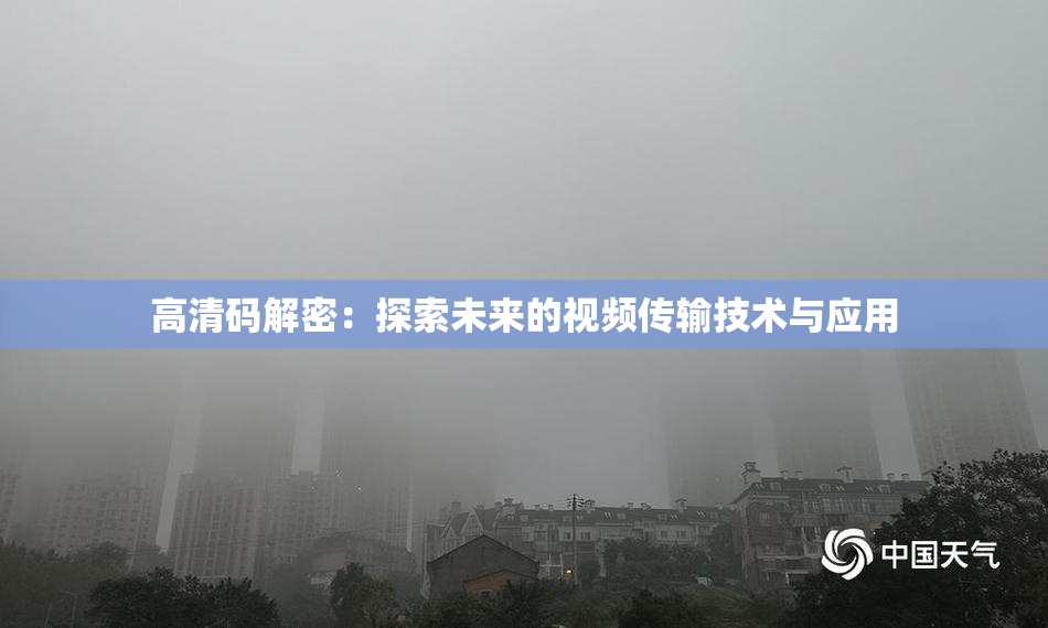 高清码解密：探索未来的视频传输技术与应用