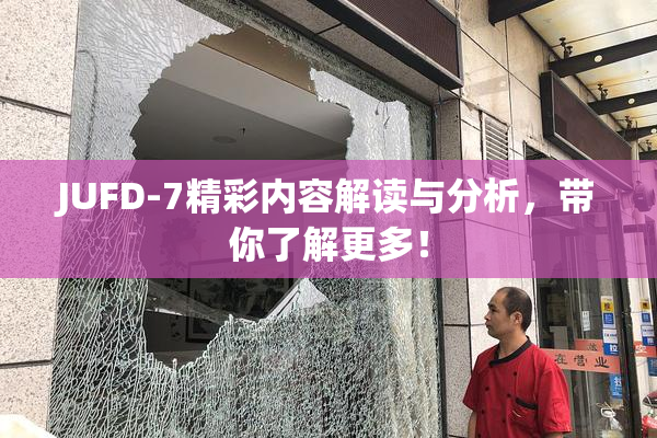 JUFD-7精彩内容解读与分析，带你了解更多！