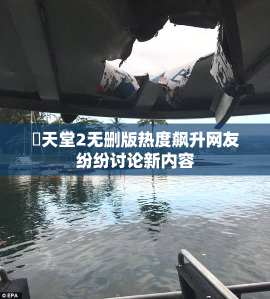 妺天堂2无删版热度飙升网友纷纷讨论新内容
