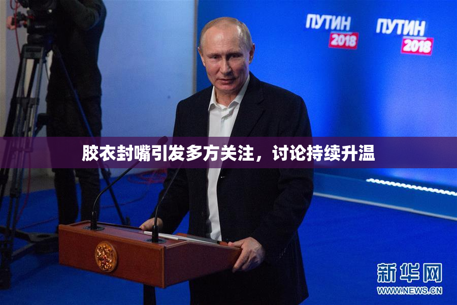 胶衣封嘴引发多方关注，讨论持续升温