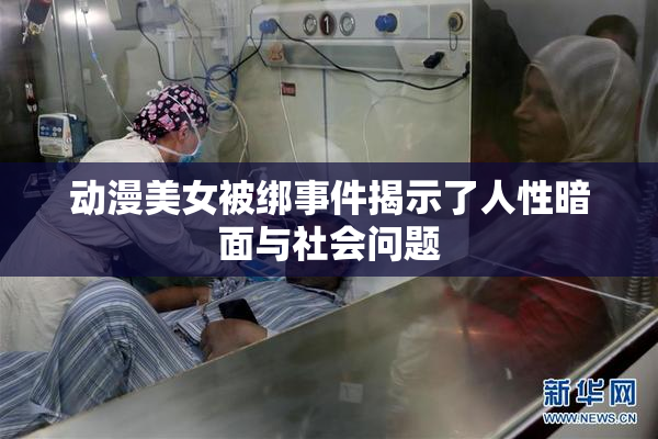 动漫美女被绑事件揭示了人性暗面与社会问题