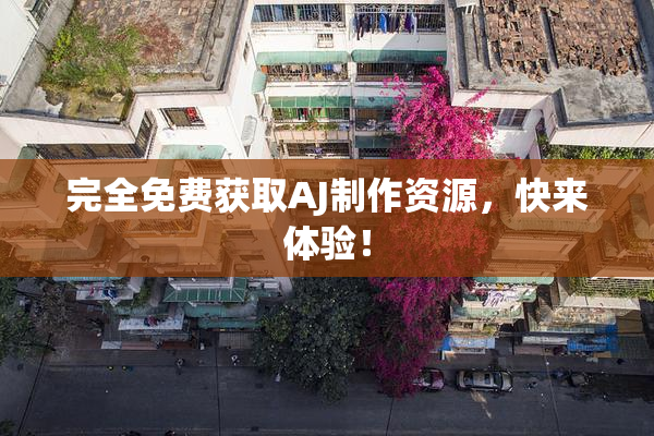 完全免费获取AJ制作资源，快来体验！