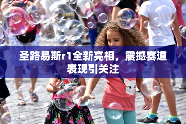 圣路易斯r1全新亮相，震撼赛道表现引关注