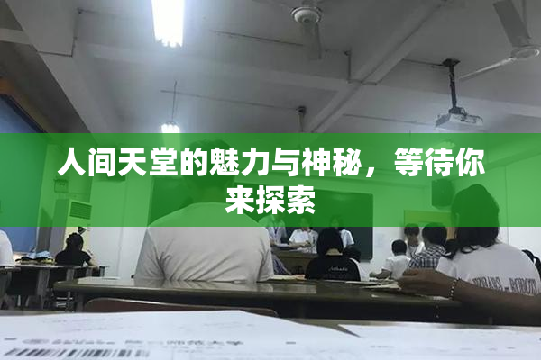 人间天堂的魅力与神秘，等待你来探索