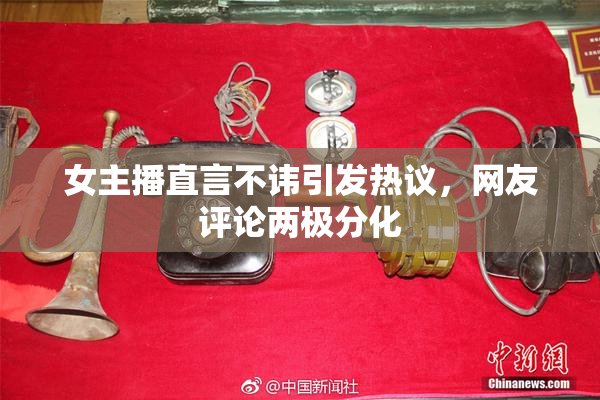 女主播直言不讳引发热议，网友评论两极分化