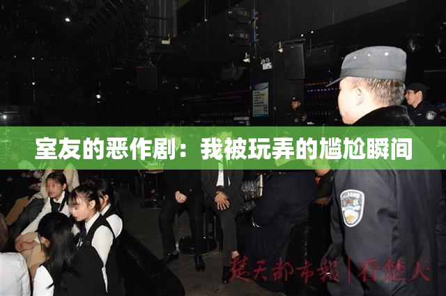 室友的恶作剧：我被玩弄的尴尬瞬间