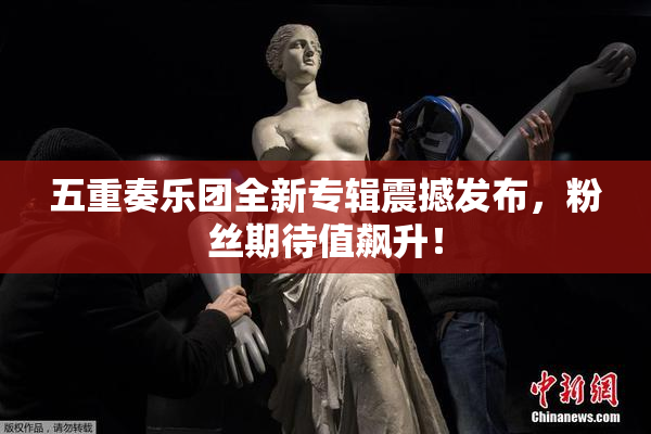 五重奏乐团全新专辑震撼发布，粉丝期待值飙升！