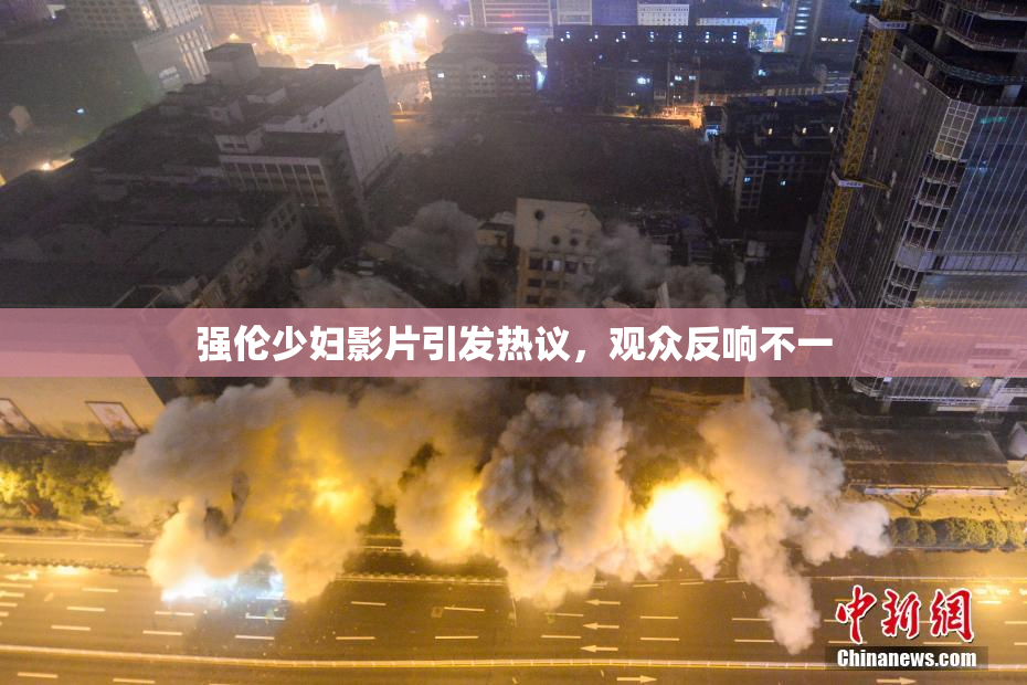 强伦少妇影片引发热议，观众反响不一