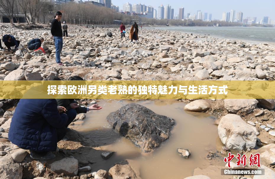 探索欧洲另类老熟的独特魅力与生活方式