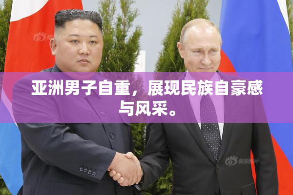 亚洲男子自重，展现民族自豪感与风采。