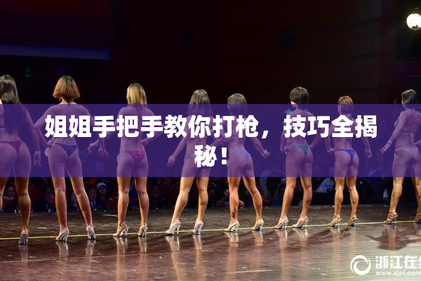 姐姐手把手教你打枪，技巧全揭秘！
