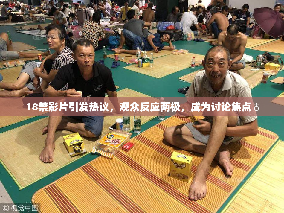 18禁影片引发热议，观众反应两极，成为讨论焦点♂