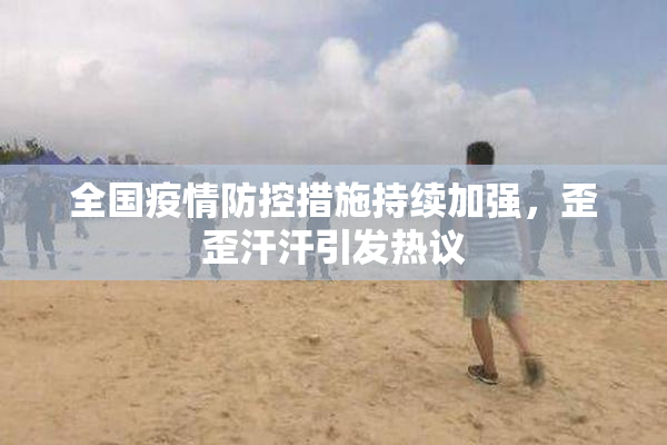 全国疫情防控措施持续加强，歪歪汗汗引发热议