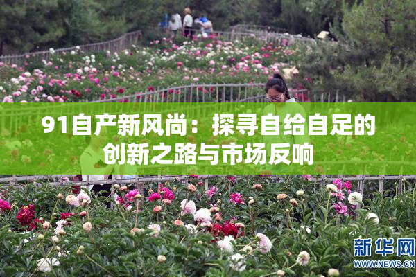 91自产新风尚：探寻自给自足的创新之路与市场反响