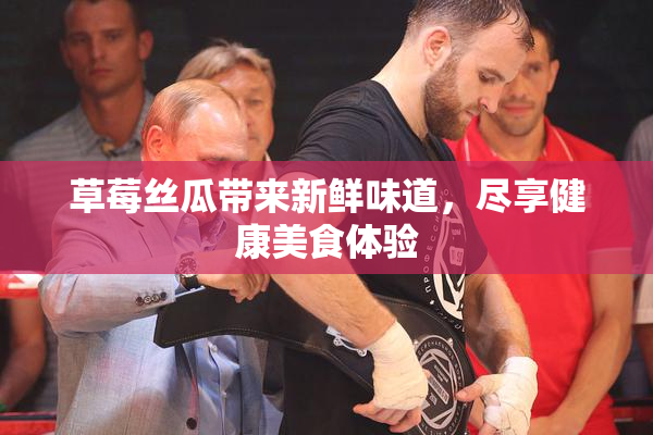 草莓丝瓜带来新鲜味道，尽享健康美食体验