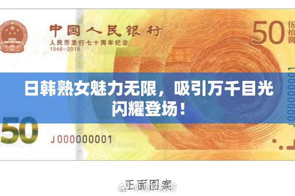 日韩熟女魅力无限，吸引万千目光闪耀登场！