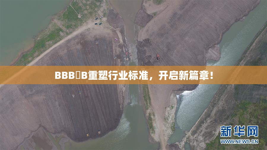 BBB槡B重塑行业标准，开启新篇章！