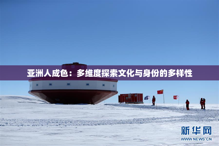亚洲人成色：多维度探索文化与身份的多样性