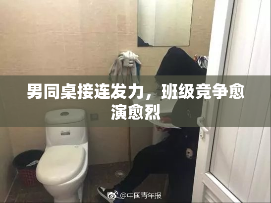 男同桌接连发力，班级竞争愈演愈烈