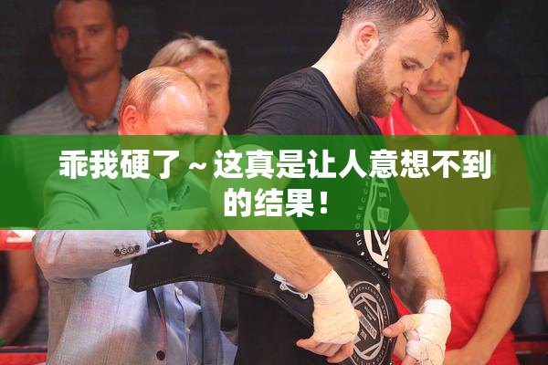 乖我硬了～这真是让人意想不到的结果！
