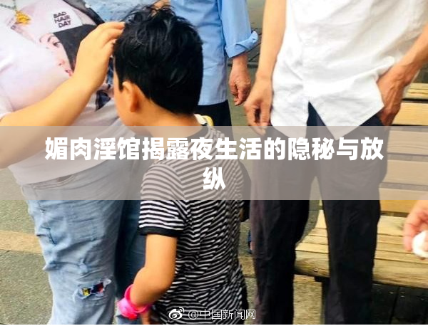 媚肉淫馆揭露夜生活的隐秘与放纵