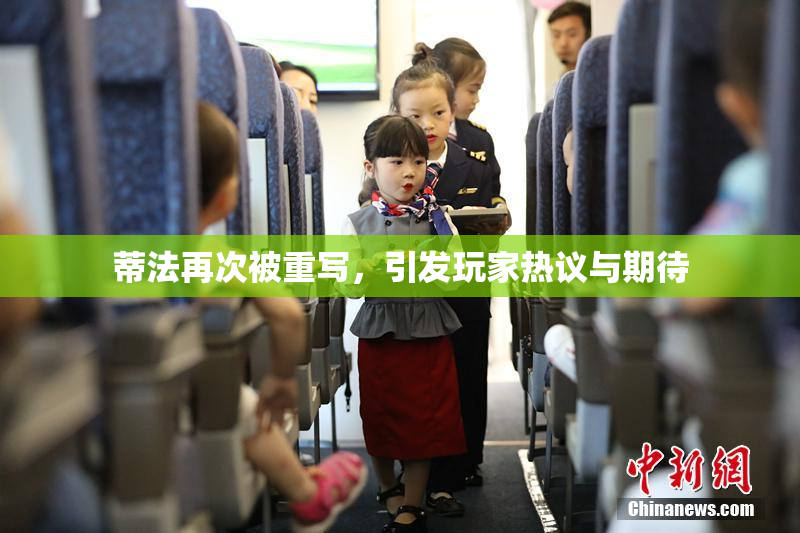 蒂法再次被重写，引发玩家热议与期待
