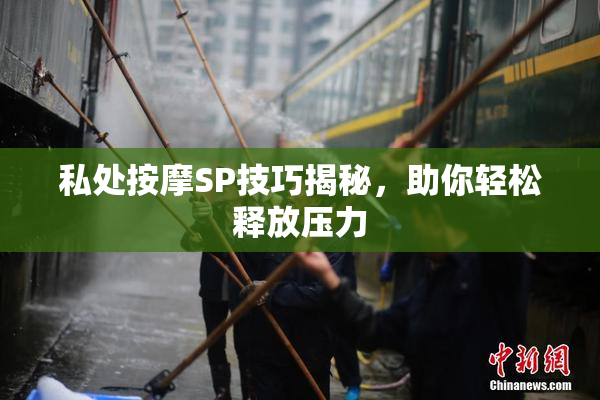 私处按摩SP技巧揭秘，助你轻松释放压力