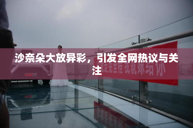沙奈朵大放异彩，引发全网热议与关注