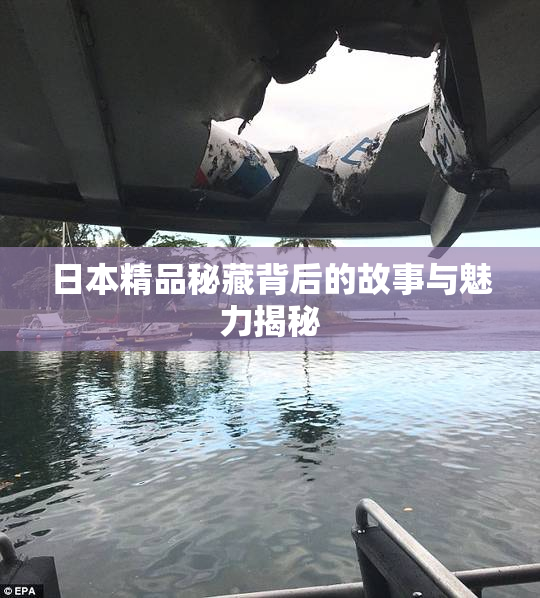 日本精品秘藏背后的故事与魅力揭秘