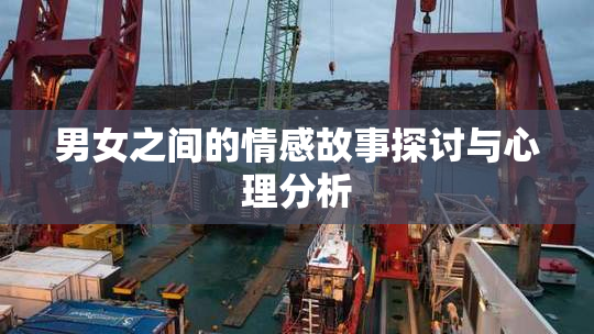 男女之间的情感故事探讨与心理分析