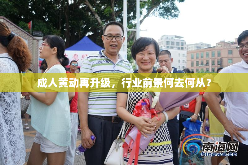 成人黄动再升级，行业前景何去何从？