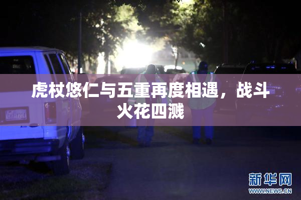 虎杖悠仁与五重再度相遇，战斗火花四溅