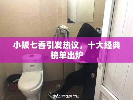 小扳七香引发热议，十大经典榜单出炉