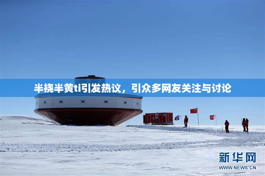 半挠半黄ti引发热议，引众多网友关注与讨论