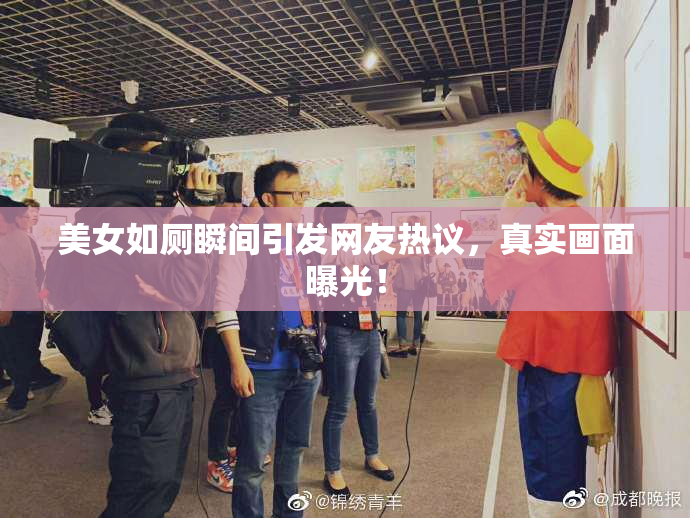 美女如厕瞬间引发网友热议，真实画面曝光！