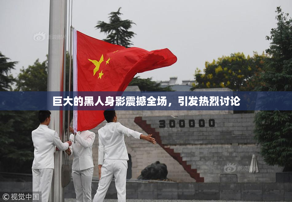 巨大的黑人身影震撼全场，引发热烈讨论