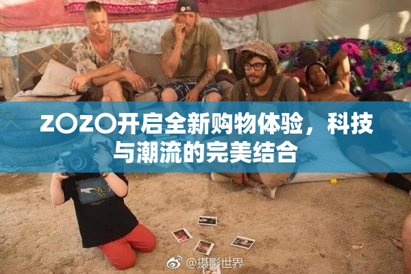 Z〇Z〇开启全新购物体验，科技与潮流的完美结合