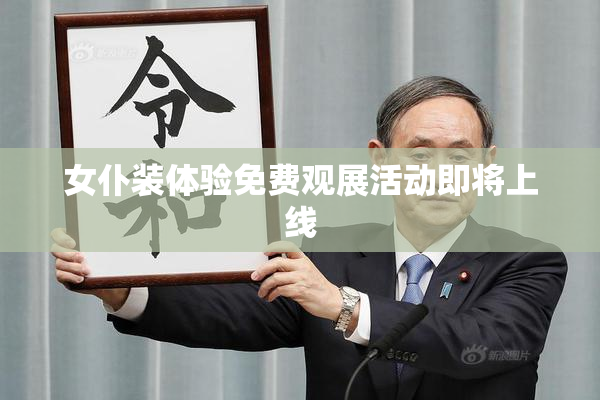 女仆装体验免费观展活动即将上线