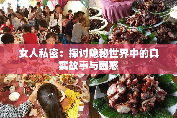 女人私密：探讨隐秘世界中的真实故事与困惑