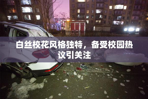 白丝校花风格独特，备受校园热议引关注