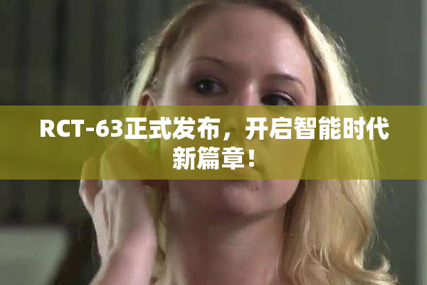 RCT-63正式发布，开启智能时代新篇章！
