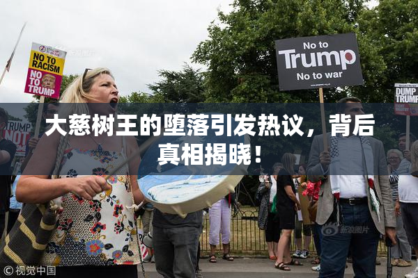 大慈树王的堕落引发热议，背后真相揭晓！
