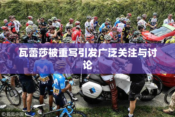瓦蕾莎被重写引发广泛关注与讨论