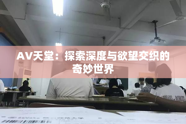 AV天堂：探索深度与欲望交织的奇妙世界