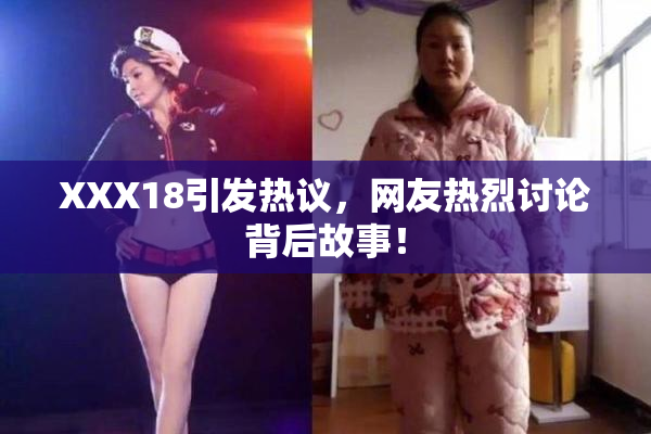 XXX18引发热议，网友热烈讨论背后故事！